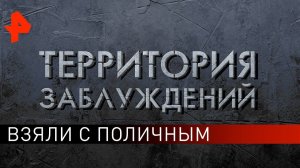 Взяли с поличным. Территория заблуждений (17.08.2019).