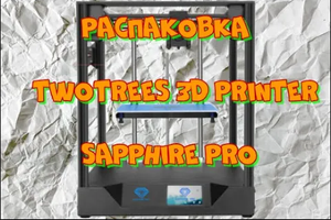 Распаковка 3D принтера Sapphire Pro V1.mp4