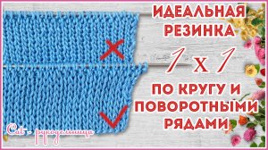 Секрет идеальной резинки 1 на 1. Вяжем по кругу и поворотными рядами