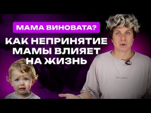 Мама виновата? Как непринятие мамы влияет на жизнь