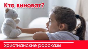 Кто виноват? - ИНТЕРЕСНЫЙ ХРИСТИАНСКИЙ РАССКАЗ | Христианские рассказы