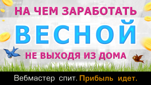 Как и на чем заработать весной, не выходя из дома