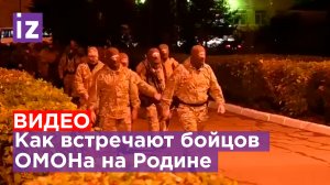 Вернулись из зоны СВО: как бойцов ОМОНа встречают на Родине / Известия