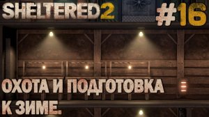 ПРОХОЖДЕНИЕ SHELTERED 2: Охота и подготовка к зиме. #16