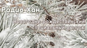 Радио Хан. Новогодне-рождественский спецвыпуск (3 часть)