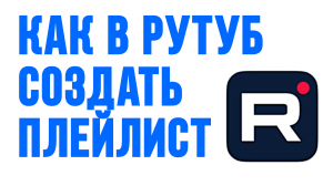 КАК В РУТУБ СОЗДАТЬ ПЛЕЙЛИСТ