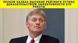 СРОЧНО!!! Песков назвал высокие рейтинги Путина доказательством эффективности его работы