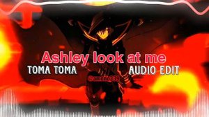 Ashley Look At Me Toma toma Audio Edit