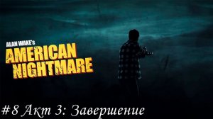 Alan Wake's American Nightmare Прохождение #8  Акт 3: Завершение