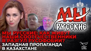 МЫ РУССКИЕ: КАК ЖИВУТ НАШИ СООТЕЧЕСТВЕННИКИ В РАЗГУЛ РУСОФОБИИ? ЗАПАДНАЯ ПРОПАГАНДА В КАЗАХСТАНЕ.