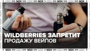 Wildberries запретит продажу безникотиновых вейпов и курительных смесей с 7 февраля - Москва 24