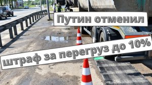 Путин отменил штраф за перегруз до 10%