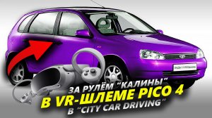 Лада Калина 1 в VR шлеме PICO 4 с рулем Logitech G923 в автомобильном симуляторе City Car Driving. Г