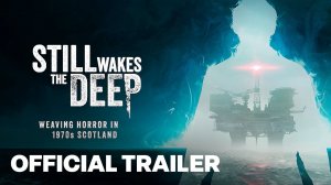 Still Wakes the Deep - Launch Trailer [4K] (русская озвучка)