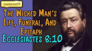 Ecclesiastes 8:10 - The Wicked Man's Life, Funeral and Epitaph || Charles Spurgeon’s Sermon