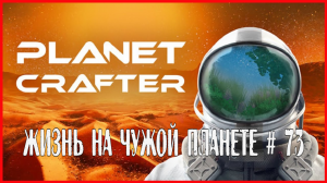 The Planet Crafter ЖИЗНЬ НА ЧУЖОЙ ПЛАНЕТЕ # 73