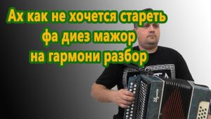 Ах как не хочется стареть / фа диез мажор на гармони разбор