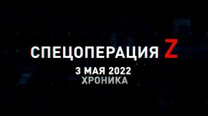 Спецоперация Z: хроника главных военных событий за 3 мая