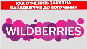 КАК ОТМЕНИТЬ ЗАКАЗ НА ВАЙЛДБЕРРИЗ ДО ПОЛУЧЕНИЯ