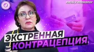 ● ЭКСТРЕННАЯ КОНТРАЦЕПЦИЯ! #МОЙ_ГИНЕКОЛОГ