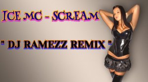 Ice Mc - Scream ( Dj Ramezz Remix )