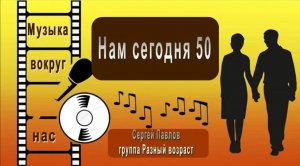 Сергей Павлов и группа Разный возраст - Нам сегодня 50