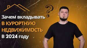 Зачем вкладывать в курортную недвижимость в 2024 году?