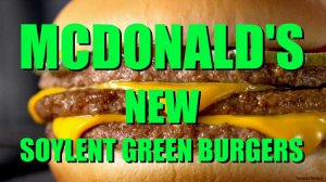 MCDONALD'S NEW SOYLENT GREEN BURGERS Человеческое мясо в гамбургерах McDonald's