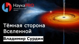 Тёмная сторона Вселенной | Лекции по астрономии | астроном Владимир Сурдин