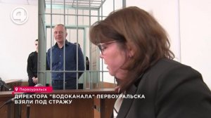 Директора "Водоканала" Первоуральска взяли под стражу