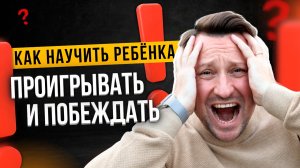 Как научить ребёнка проигрывать и побеждать без истерик и обесценивания себя?