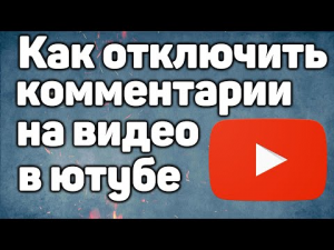 Как отключить комментарии на своих видео в ютубе с компьютера в 2022 году