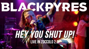 BLACKPYRES - Hey You Shut Up! (LIVE)