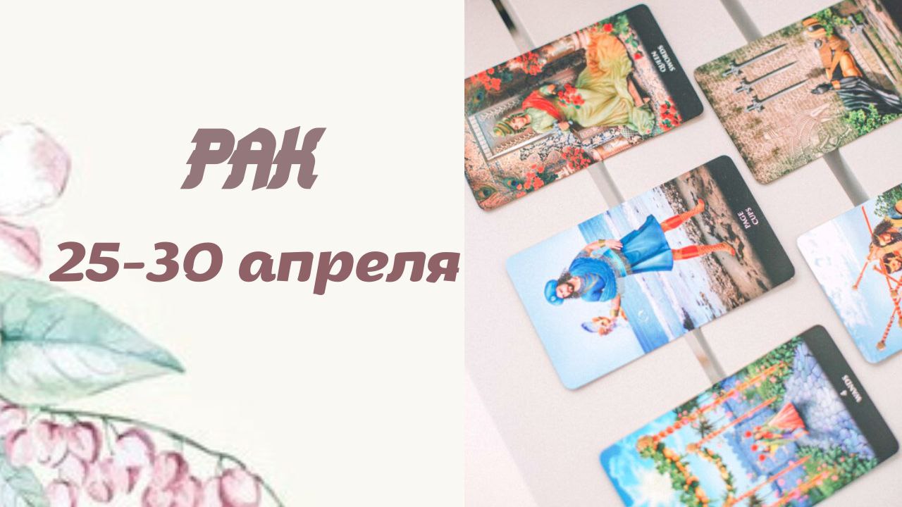 РАК ТАРО ПРОГНОЗ С 25.04. ПО 30.04.2022 ГОДА