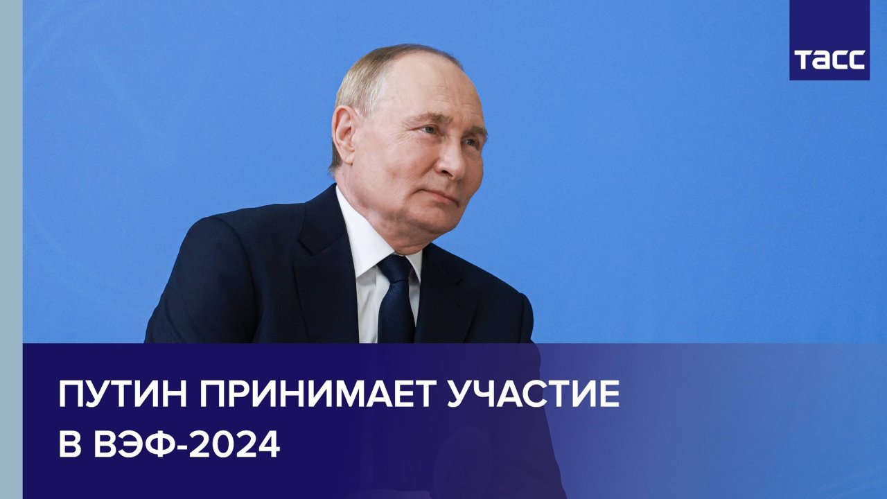 Путин принимает участие в ВЭФ-2024