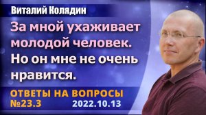 Ответы на вопросы №23.3 За мной ухаживает молодой человек. Но он мне не очень нравится. В.Колядин