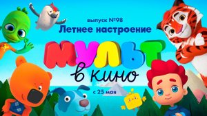 МУЛЬТ в кино. Выпуск 98. Летнее настроение — в кинотеатрах с 25 мая!