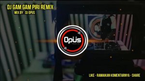 DJ GAM GAM PIRI REMIX TERBARU FULL BASS - DJ Opus