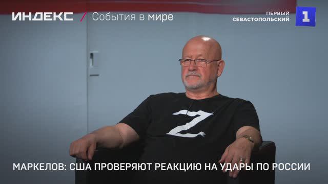 Маркелов: США проверяют реакцию на удары по России