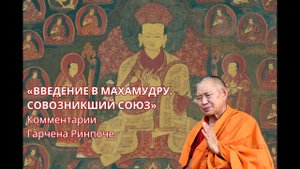 «ВВЕДЕНИЮ В МАХАМУДРУ. СОВОЗНИКШИЙ СОЮЗ». Кьябдже Гарчен Ринпоче. 1 из 2