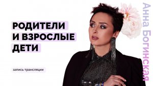 Родители вмешиваются в мою взрослую жизнь. Что делать? Анна Богинская
