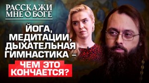 ЙОГА, МЕДИТАЦИИ, ДЫХАТЕЛЬНАЯ ГИМНАСТИКА - ЧЕМ ЭТО КОНЧАЕТСЯ? РАССКАЖИ МНЕ О БОГЕ