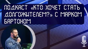 Подкаст «Кто хочет стать долгожителем?» с Марком Бартоном