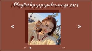 playlist kpop popular songs 2023 ♡