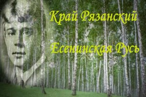 Рязанский край Есенинская Русь