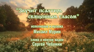 ♪ Звучит псалтирь священным гласом (исп. и муз. Михаил Мурин, сл. Сергей Чебунин)