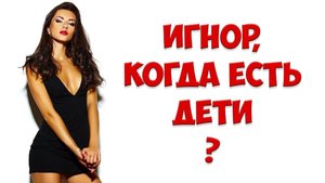Стоит Ли ИГНОРИТЬ Бывшую Жену, Когда ЕСТЬ ДЕТИ??