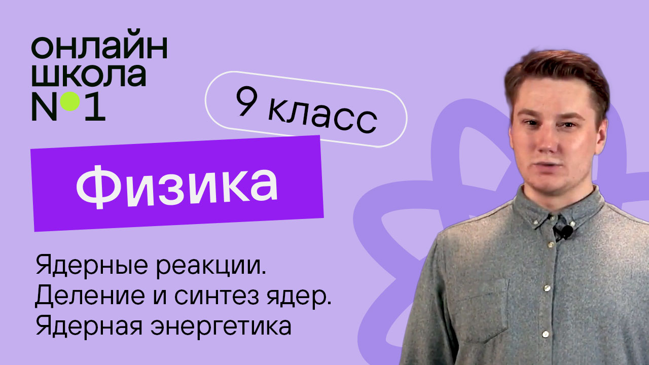 Ядерные реакции. Деление и синтез ядер. Ядерная энергетика. Видеоурок 42. Физика 9 класс