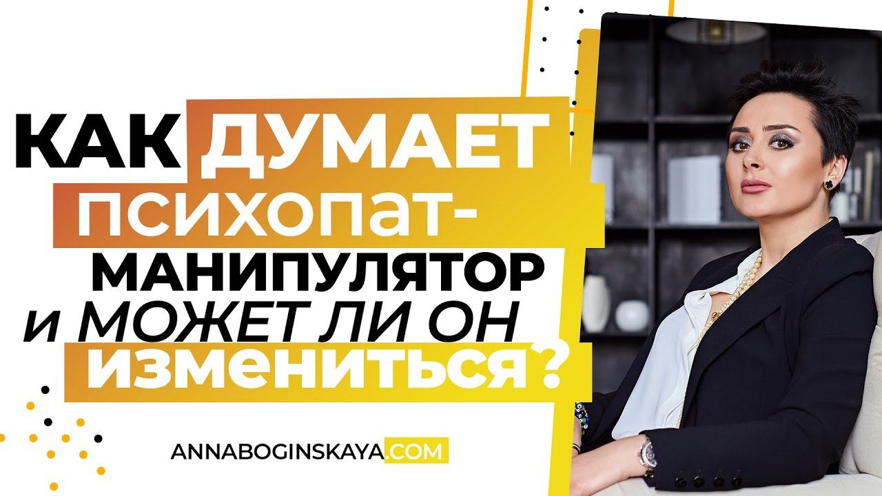 Как думает психопат манипулятор? Может ли психопат измениться? Анна Богинская