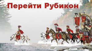 Перейти Рубикон что означает фраза.